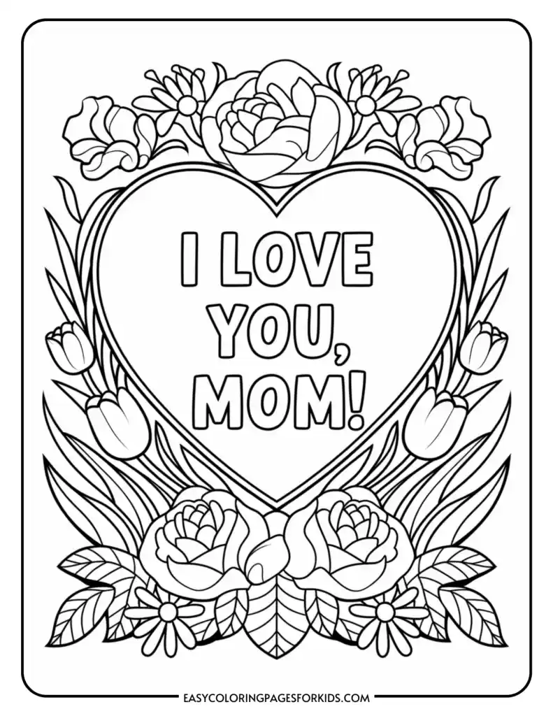 A coloring page featuring a heart with the words "I Love You, Mom!" surrounded by flowers and leaves.